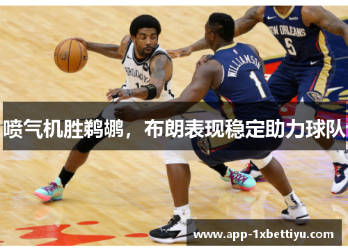 喷气机胜鹈鹕，布朗表现稳定助力球队