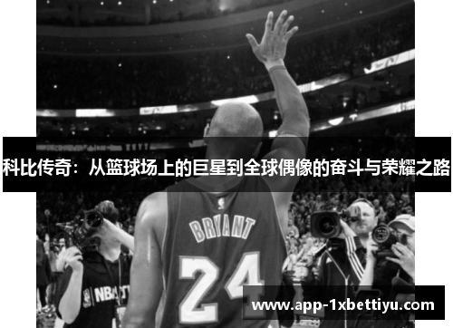 科比传奇：从篮球场上的巨星到全球偶像的奋斗与荣耀之路