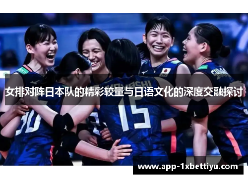 女排对阵日本队的精彩较量与日语文化的深度交融探讨